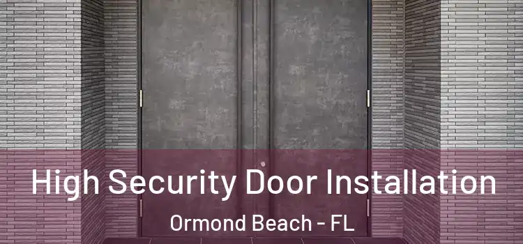 High Security Door Installation Ormond Beach - FL